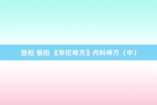 自拍 偷拍 《华佗神方》内科神方（中）