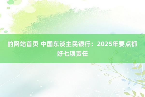 的网站首页 中国东谈主民银行：2025年要点抓好七项责任