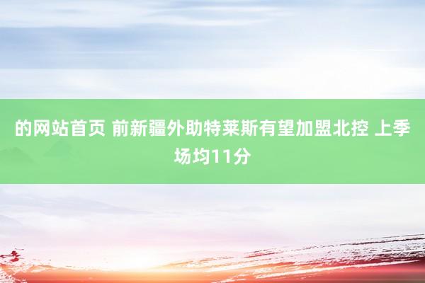的网站首页 前新疆外助特莱斯有望加盟北控 上季场均11分