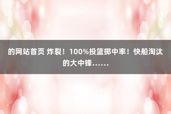 的网站首页 炸裂！100%投篮掷中率！快船淘汰的大中锋……