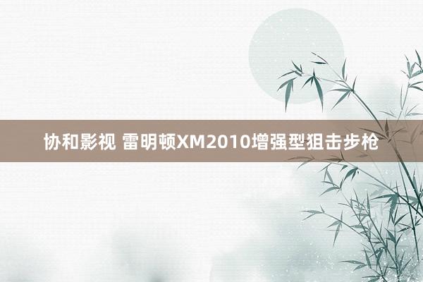 协和影视 雷明顿XM2010增强型狙击步枪