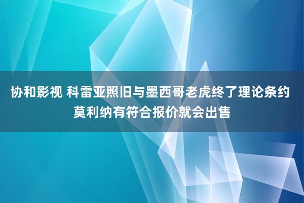 协和影视 科雷亚照旧与墨西哥老虎终了理论条约 莫利纳有符合报价就会出售