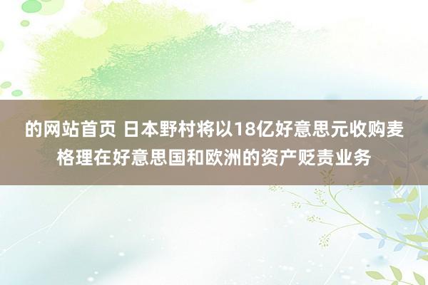 的网站首页 日本野村将以18亿好意思元收购麦格理在好意思国和欧洲的资产贬责业务